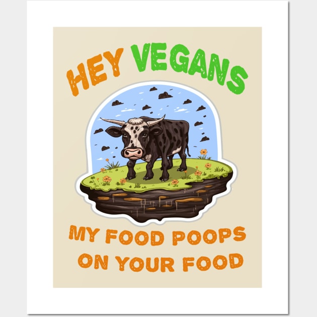 Hey Vegetarians My food poops on your food Wall Art by ArtfulDesign